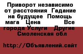 Приворот независимо от расстояния. Гадание на будущее. Помощь мага › Цена ­ 2 000 - Все города Услуги » Другие   . Смоленская обл.